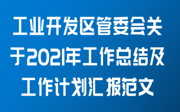 工业开发区管委会关于2021年工作总结及工作计划汇报范文