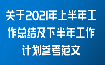 关于2021年上半年工作总结及下半年工作计划参考范文