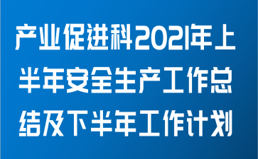 产业促进科关于2021年上半年安全生产工作总结及下半年工作计划