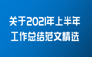 关于2021年上半年工作总结范文精选