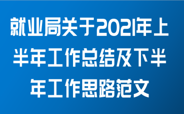 就业局关于2021年上半年工作总结及下半年工作思路范文