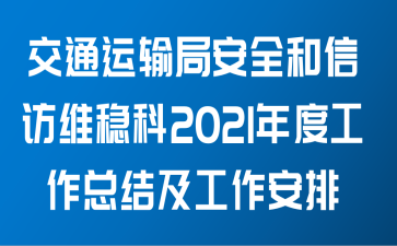 交通运输局安全和信访维稳科关于2021年度工作总结及工作安排范文