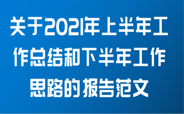 关于2021年上半年工作总结和下半年工作思路的报告范文