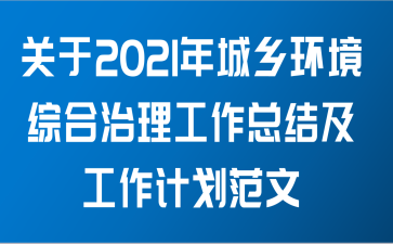 关于2021年城乡环境综合治理工作总结及工作计划范文