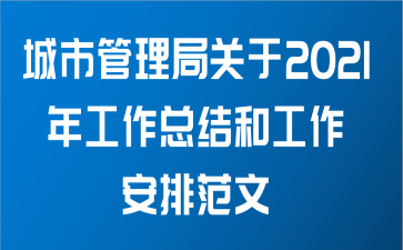 城市管理局关于2021年工作总结和工作安排范文