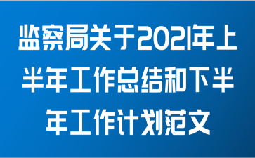 监察局关于2021年上半年工作总结和下半年工作计划范文