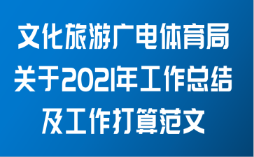 文化旅游广电体育局关于2021年工作总结及工作打算范文