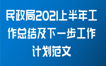 民政局2021上半年工作总结及下一步工作计划范文