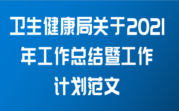 卫生健康局关于2021年工作总结暨工作计划范文