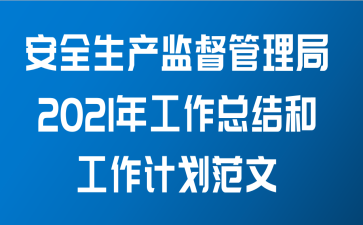 安全生产监督管理局2021年工作总结和工作计划范文