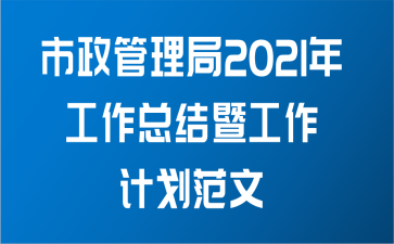 市政管理局2021年工作总结暨工作计划范文