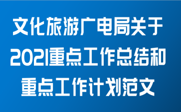 文化旅游广电局关于2021重点工作总结和重点工作计划范文