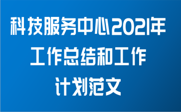 科技服务中心2021年工作总结和工作计划范文