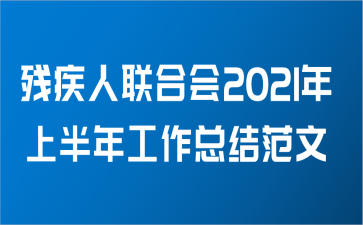 残疾人联合会2021年上半年工作总结范文