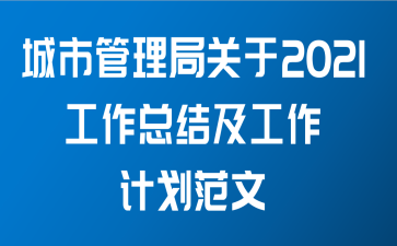 城市管理局关于2021工作总结及工作计划范文