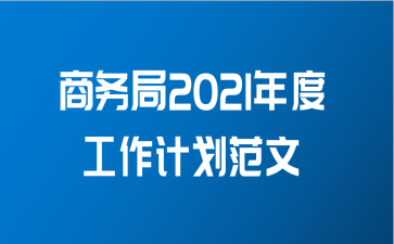 商务局2021年度工作计划范文